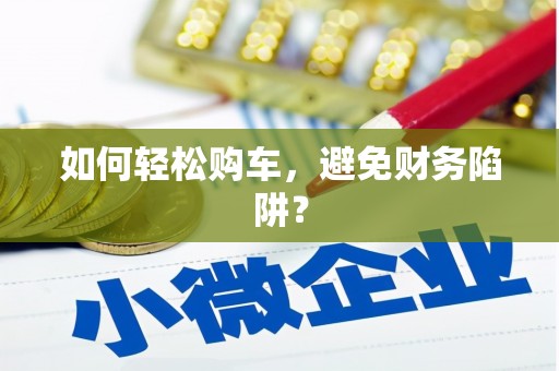 珠晖如何轻松购车，避免财务陷阱？