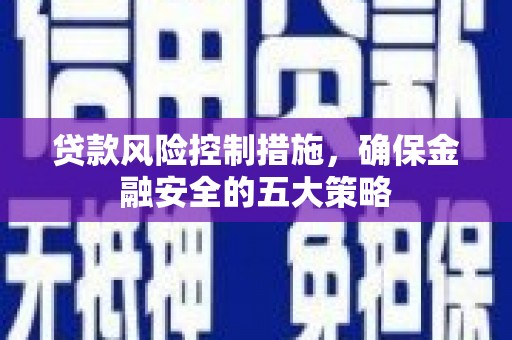 珠晖贷款风险控制措施，确保金融安全的五大策略