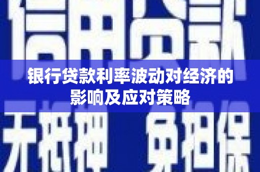 珠晖银行贷款利率波动对经济的影响及应对策略