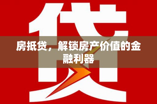 珠晖房抵贷，解锁房产价值的金融利器