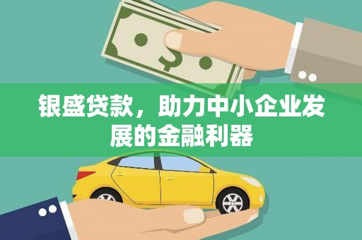 珠晖银盛贷款，助力中小企业发展的金融利器