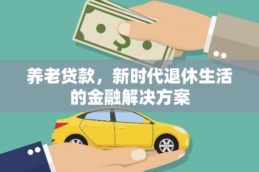 珠晖养老贷款，新时代退休生活的金融解决方案