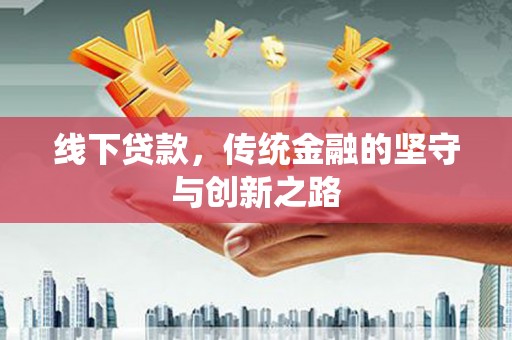 珠晖线下贷款，传统金融的坚守与创新之路