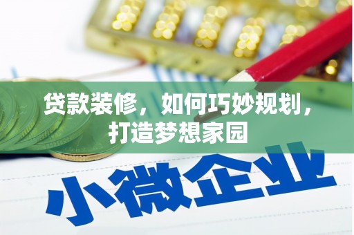 珠晖贷款装修，如何巧妙规划，打造梦想家园