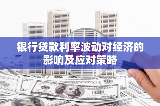 珠晖银行贷款利率波动对经济的影响及应对策略
