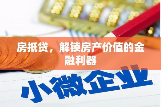 珠晖房抵贷，解锁房产价值的金融利器